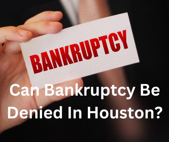 Can Bankruptcy Be Denied In Houston?